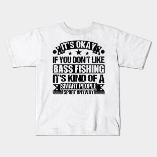 It's Okay If You Don't Like Bass Fishing It's Kind Of A Smart People Sports Anyway Bass Fishing Lover Kids T-Shirt